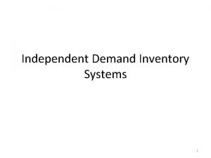 Independent Demand Inventory Systems 1 Inventory Inventory a