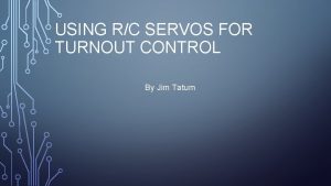 USING RC SERVOS FOR TURNOUT CONTROL By Jim