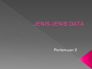 JENISJENIS DATA Pertemuan 2 Konsep dan defenisi Struktur