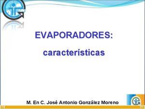 EVAPORADORES caractersticas M En C Jos Antonio Gonzlez