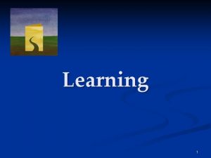 Learning 1 Definition Learning is a relatively permanent