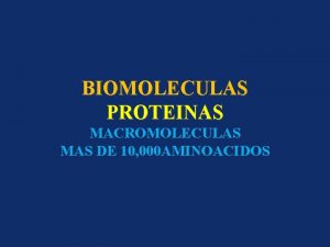 BIOMOLECULAS PROTEINAS MACROMOLECULAS MAS DE 10 000 AMINOACIDOS