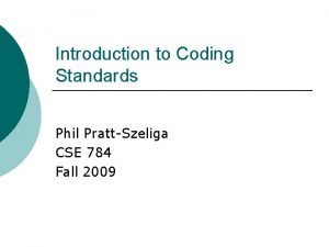 Introduction to Coding Standards Phil PrattSzeliga CSE 784