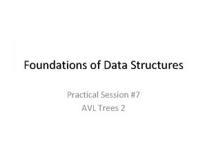 Foundations of Data Structures Practical Session 7 AVL