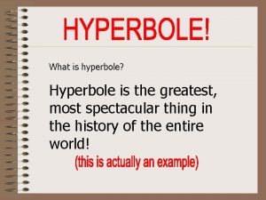 What is hyperbole Hyperbole is the greatest most
