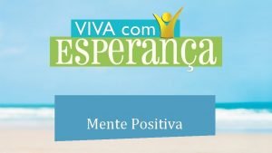 Mente Positiva Somos o que pensamos Aps duas