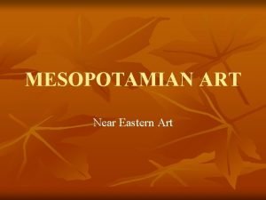 MESOPOTAMIAN ART Near Eastern Art Where was Mesopotamia