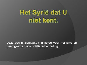 Het Syri dat U niet kent Deze pps