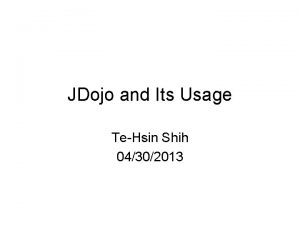 JDojo and Its Usage TeHsin Shih 04302013 Dojo