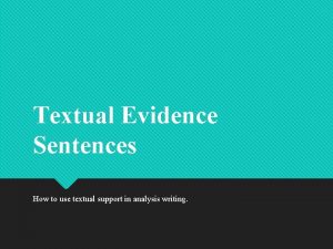 Textual Evidence Sentences How to use textual support Textual Evidence Sentences How to use textual support