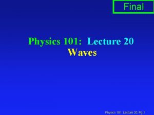 Final Physics 101 Lecture 20 Waves Physics 101