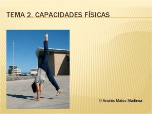 TEMA 2 CAPACIDADES FSICAS Andrs Mateo Martnez 1