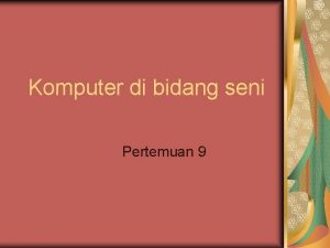 Komputer di bidang seni Pertemuan 9 Pendahuluan Banyak