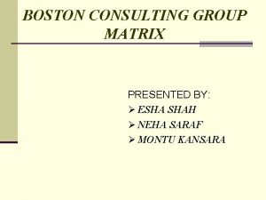 BOSTON CONSULTING GROUP MATRIX PRESENTED BY ESHA SHAH