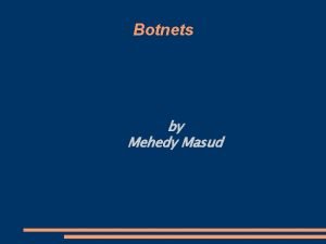 Botnets by Mehedy Masud Botnets Introduction History How
