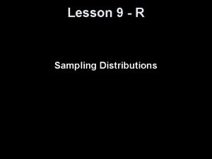 Lesson 9 R Sampling Distributions Objectives Define a