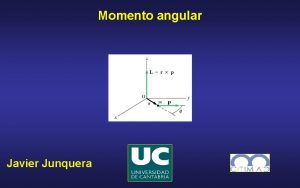 Momento angular Javier Junquera Bibliografa FUENTE PRINCIPAL Fsica