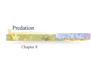 Predation Chapter 8 Predation n Consumption of one