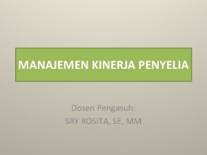 MANAJEMEN KINERJA PENYELIA Dosen Pengasuh SRY ROSITA SE