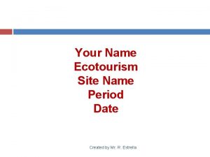 Your Name Ecotourism Site Name Period Date Created