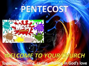 PENTECOST WELCOME TO YOUR CHURCH PENTECOST WELCOME TO