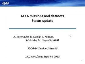 JAXA missions and datasets Status update A Rosenqvist