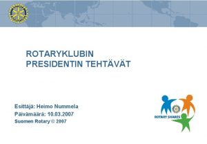 ROTARYKLUBIN PRESIDENTIN TEHTVT Esittj Heimo Nummela Pivmr 10