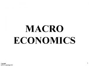 MACRO ECONOMICS Copyright ACDC Leadership 2015 1 Sing