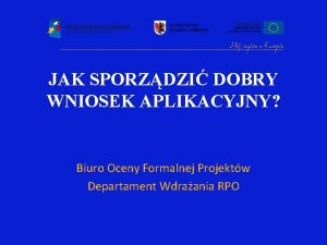 JAK SPORZDZI DOBRY WNIOSEK APLIKACYJNY Biuro Oceny Formalnej