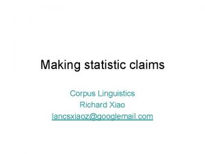 Making statistic claims Corpus Linguistics Richard Xiao lancsxiaozgooglemail