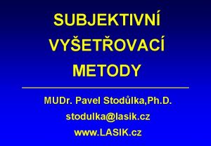 SUBJEKTIVN VYETOVAC METODY MUDr Pavel Stodlka Ph D
