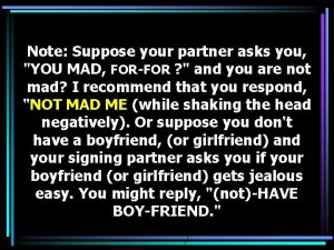 Note Suppose your partner asks you YOU MAD