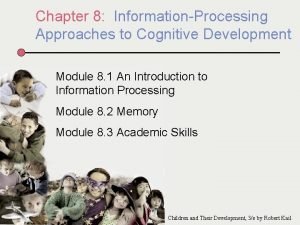 Chapter 8 InformationProcessing Approaches to Cognitive Development Module