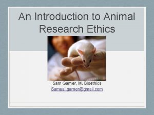 An Introduction to Animal Research Ethics Sam Garner