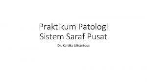 Praktikum Patologi Sistem Saraf Pusat Dr Kartika Lilisantosa