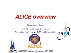 ALICE overview Francesco Prino INFN Sezione di Torino