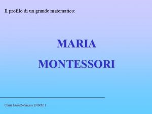 Il profilo di un grande matematico MARIA MONTESSORI