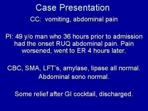 Case Presentation CC vomiting abdominal pain PI 49