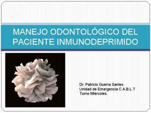 MANEJO ODONTOLGICO DEL PACIENTE INMUNODEPRIMIDO Dr Patricio Guerra