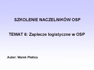 SZKOLENIE NACZELNIKW OSP TEMAT 6 Zaplecze logistyczne w