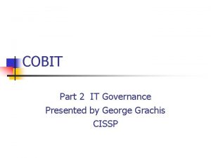 COBIT Part 2 IT Governance Presented by George