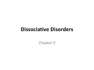 Dissociative Disorders Chapter 9 Introduction Dissociative disorders are