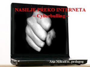 NASILJE PREKO INTERNETA Cyberbulling Ana Mikuli pedagog eee