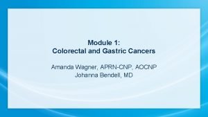Module 1 Colorectal and Gastric Cancers Amanda Wagner