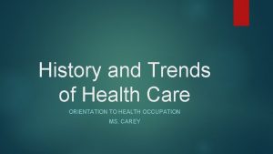 History and Trends of Health Care ORIENTATION TO