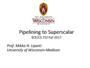 Pipelining to Superscalar ECECS 752 Fall 2017 Prof