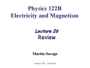 Physics 122 B Electricity and Magnetism Lecture 26