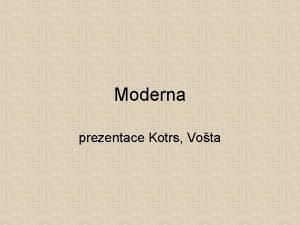 Moderna prezentace Kotrs Vota Moderna Moderna z lat