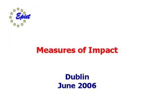 Measures of Impact Dublin June 2006 Measures of