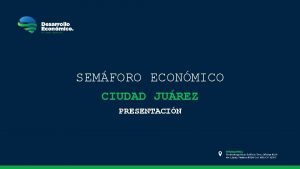 SEMFORO ECONMICO CIUDAD JUREZ PRESENTACIN INTRODUCCIN QU ES